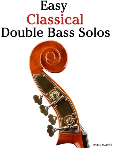 Easy Classical Double Bass Solos: Featuring music of Bach, Mozart, Beethoven, Vivaldi and Other Composers