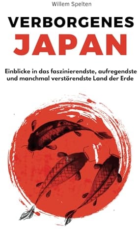 Verborgenes Japan: Einblicke in das faszinierendste, aufregendste und manchmal verstörendste Land der Erde