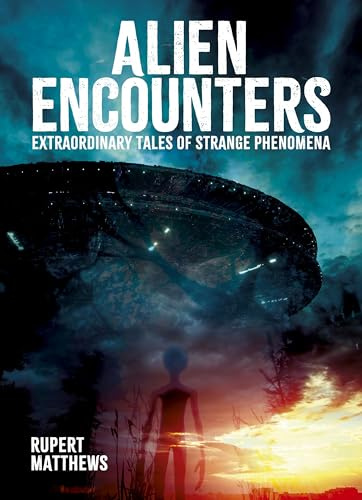 Alien Encounters: Extraordinary Tales of Strange Phenomena (Arcturus Illustrated Case Files)