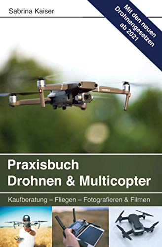 Praxisbuch Drohnen & Multicopter: Kaufberatung - Fliegen - Fotografieren & Filmen