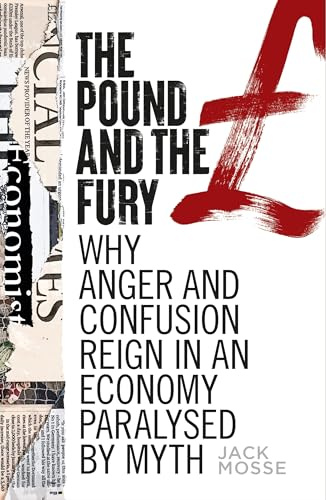 The Pound and the Fury: Why Anger and Confusion Reign in an Economy Paralysed by Myth (Manchester Capitalism)