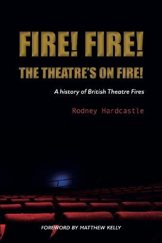 Fire! Fire! The Theatre’s on Fire: A History of British Theatre Fires