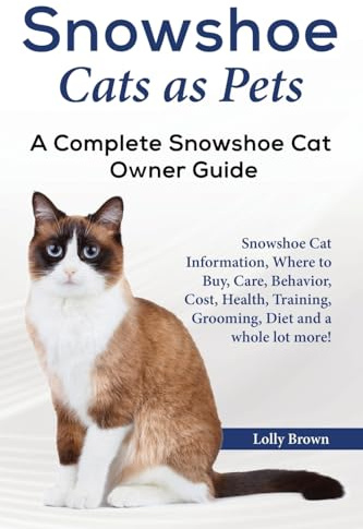 Snowshoe Cats as Pets: Snowshoe Cat Information, Where to Buy, Care, Behavior, Cost, Health, Training, Grooming, Diet and a whole lot more! A Complete Snowshoe Cat Owner Guide