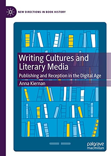 Writing Cultures and Literary Media: Publishing and Reception in the Digital Age (New Directions in Book History)