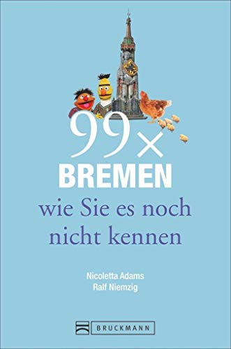 Bruckmann Reiseführer: 99 x Bremen wie Sie es noch nicht kennen. 99x Kultur, Natur, Essen und Hotspots abseits der bekannten Highlights.