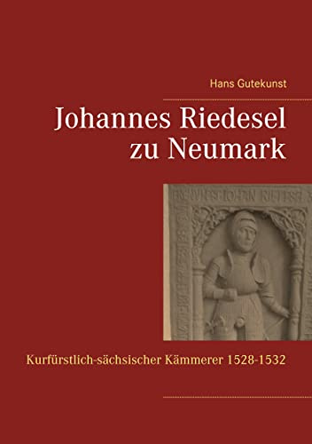 Johannes Riedesel zu Neumark: Kurfürstlich-sächsischer Kämmerer 1528-1532 und Gevatter Martin Luthers