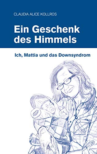 Ein Geschenk des Himmels: Ich, Mattia und das Down-Syndrom