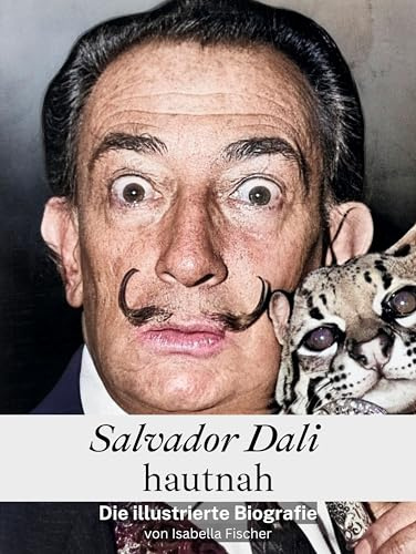 Salvador Dali hautnah - Komplett in Farbe: Die illustrierte Biografie