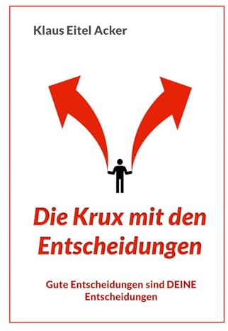Die Krux mit den Entscheidungen.: Gute Entscheidungen sind DEINE Entscheidungen