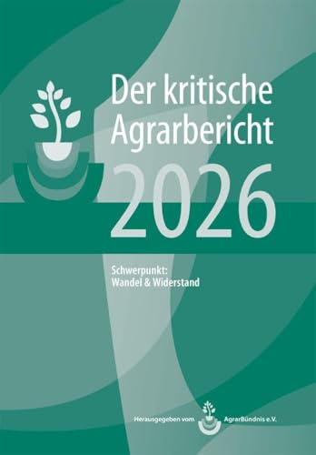 Landwirtschaft - Der kritische Agrarbericht. Daten, Berichte, Hintergründe,... / Landwirtschaft - Der kritische Agrarbericht 2026: Schwerpunkt Wandel ... Hintergründe, Positionen zur Agrardebatte)