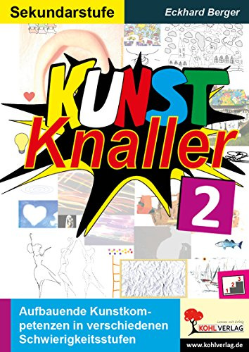 KUNSTKNALLER II aufbauende Kunstkompetenzen Kunst Sekundarstufe Klasse 5 6 7 8 9 10 11 12 13 | Malerei Grafik Skulptur Design Fotografie ... | 64 Kopiervorlagen: Neue Lust am Fach Kunst