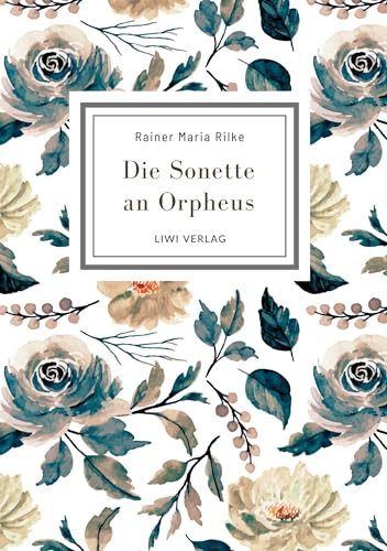Rainer Maria Rilke: Die Sonette an Orpheus. Vollständige Neuausgabe: Geschrieben als ein Grab-Mal für Wera Ouckama Knoop.