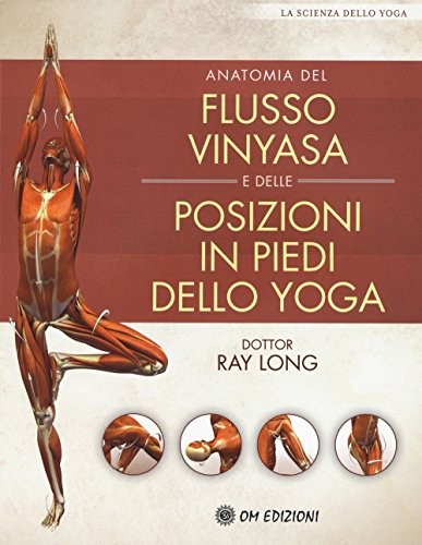 Anatomia del flusso vinyasa e delle posizioni in piedi dello yoga (La scienza dello yoga)