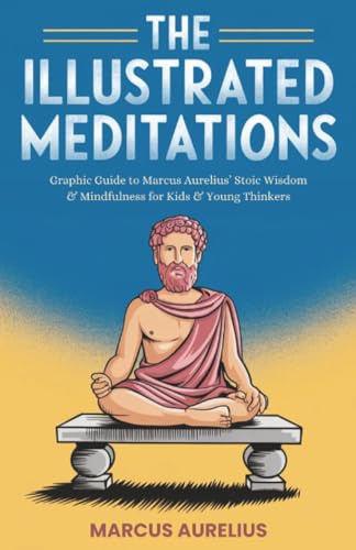 The Illustrated Meditations: Graphic Guide to Marcus Aurelius' Stoic Wisdom & Mindfulness for Kids & Young Thinkers