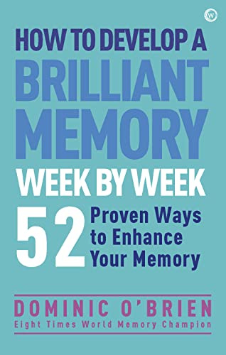 How to Develop a Brilliant Memory Week by Week: 52 Proven Ways to Enhance Your Memory Skills