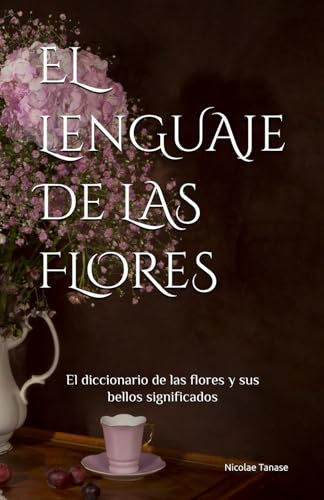 El lenguaje de las flores: El diccionario de las flores y sus significados (fragancia de las flores)