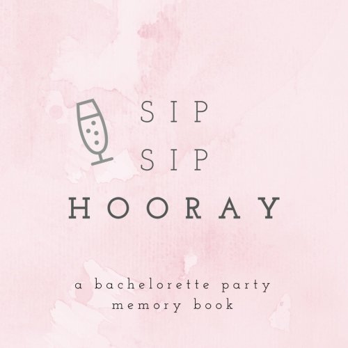 Sip Sip Hooray A Bachelorette Party Memory Book: Bachelorette Party Photo Album, Bachelorette Memory Book, Hen Party Photo Album, Bride Scrapbook, ... Bachelorette Gifts, Best Friend Scrapbook