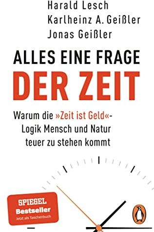 Alles eine Frage der Zeit: Warum die »Zeit ist Geld«-Logik Mensch und Natur teuer zu stehen kommt - Der Bestseller jetzt im Taschenbuch