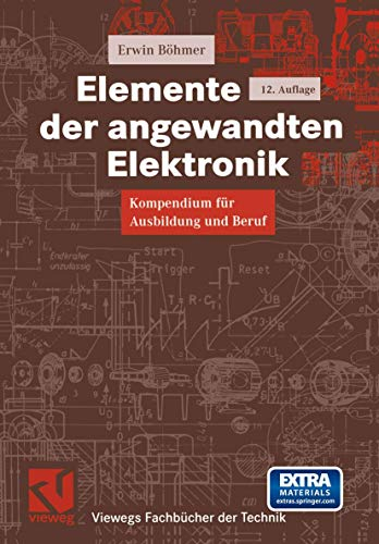 Elemente der angewandten Elektronik: Kompendium für Ausbildung und Beruf (Viewegs Fachbücher der Technik)
