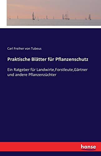 Praktische Blätter für Pflanzenschutz: Ein Ratgeber für Landwirte,Forstleute,Gärtner und andere Pflanzenzüchter