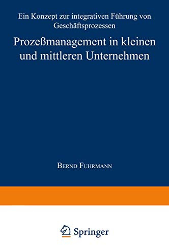 Prozeßmanagement in kleinen und mittleren Unternehmen: Ein Konzept zur integrativen Führung von Geschäftsprozessen