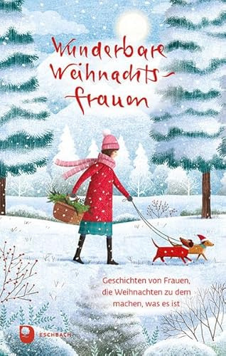 Wunderbare Weihnachtsfrauen: Geschichten von Frauen, die Weihnachten zu dem machen, was es ist (Edition Eschbach)