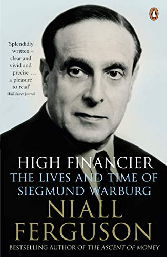 High Financier: The Lives and Times of Siegmund Warburg
