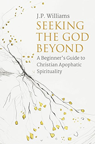 Seeking the God Beyond: A Beginner’s Guide to Christian Apophatic Spirituality
