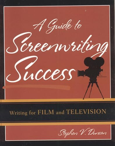 A Guide to Screenwriting Success: Writing for Film and Television