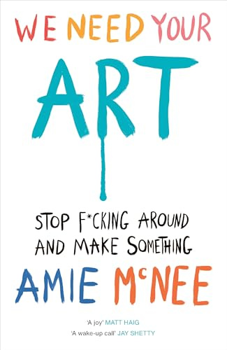 We Need Your Art: Stop F*cking Around and Make Something