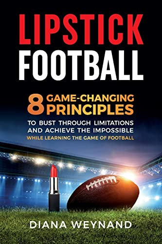 LIPSTICK FOOTBALL: 8 Game-Changing Principles to Bust Through Limitations and Achieve the Impossible While Learning the Game of Football (color version)