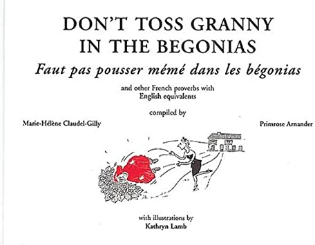 Don't Toss Granny in the Begonias: And Other French Proverbs with English Equivalents