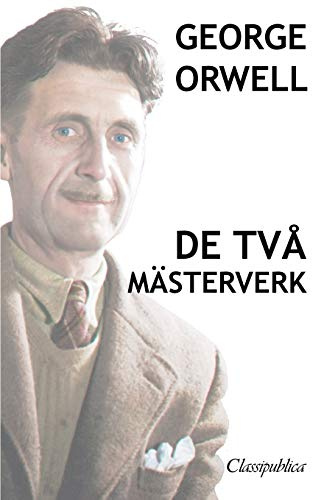 George Orwell - De två mästerverk: Djurfarmen - 1984 (Classipublica)