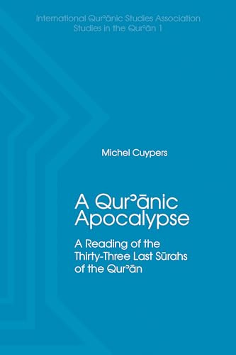 A Qur'anic Apocalypse: A Reading of the Thirty-Three Last Surahs of the Qur'an (IQSA Studies in the Qur'an): 1 (International Qur'anic Studies Association Studies in the Qur'an)