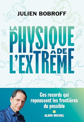 La Physique de l'extrême: Ces records qui repoussent les frontières du possible