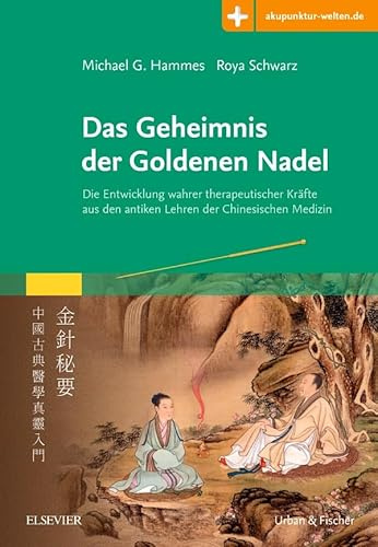 Das Geheimnis der Goldenen Nadel: Die Entwicklung wahrer therapeutischer Kräfte aus den antiken Lehren der Chinesischen Medizin mit Zugang zur Medizinwelt