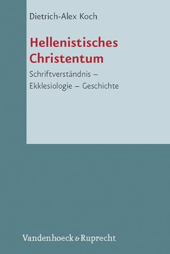 Hellenistisches Christentum: Schriftverständnis – Ekklesiologie – Geschichte (Novum Testamentum et Orbis Antiquus /Studien zur Umwelt des Neuen Testaments (NTOA/StUNT), Band 65)