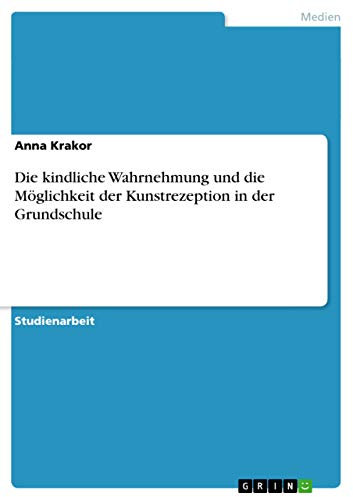 Die kindliche Wahrnehmung und die Möglichkeit der Kunstrezeption in der Grundschule