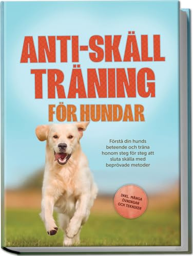 Anti-skäll träning för hundar: Förstå din hunds beteende och träna honom steg för steg att sluta skälla med beprövade metoder – inklusive många övningar och tekniker.