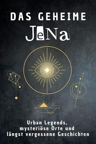 Das geheime Jena: Urban Legends, mysteriöse Orte und längst vergessene Geschichten. Geschenk für Fans von Grusel und Mystery, Halloween, True Crime, Reise
