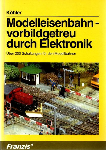 Modelleisenbahn - vorbildgetreu durch Elektronik: Über 200 Schaltungen für den Modellbauer