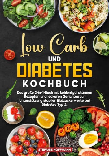 Low Carb und Diabetes Kochbuch: Das große 2-in-1-Buch mit kohlenhydratarmen Rezepten und leckeren Gerichten zur Unterstützung stabiler Blutzuckerwerte bei Diabetes Typ 2.