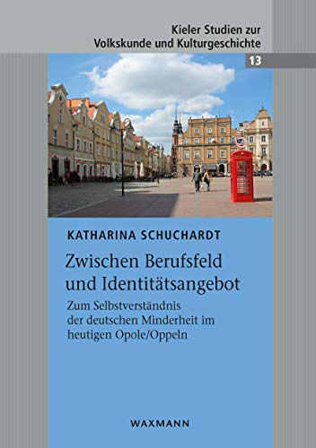 Zwischen Berufsfeld und Identitätsangebot: Zum Selbstverständnis der deutschen Minderheit im heutigen Opole/Oppeln (Kieler Studien zur Volkskunde und Kulturgeschichte)