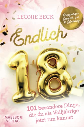 Endlich 18! – 101 besondere Dinge, die du als Volljährige jetzt tun kannst | Einzigartiges Geschenk zum 18. Geburtstag