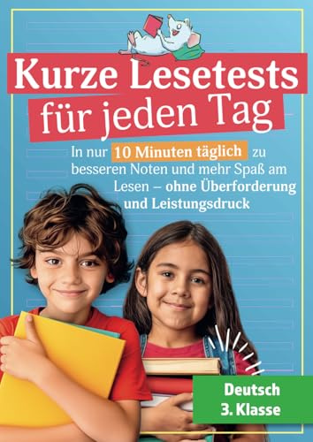 Kurze Lesetests für jeden Tag - Deutsch 3. Klasse: In nur 10 Minuten täglich zu besseren Noten und mehr Spaß am Lesen – ohne Überforderung und Leistungsdruck