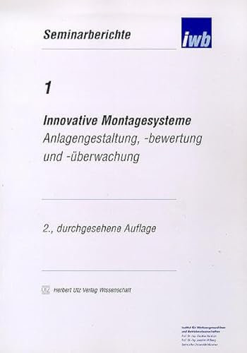 Innovative Montagesysteme - Anlagengestaltung, -bewertung und -überwachung (IWB Seminarberichte)