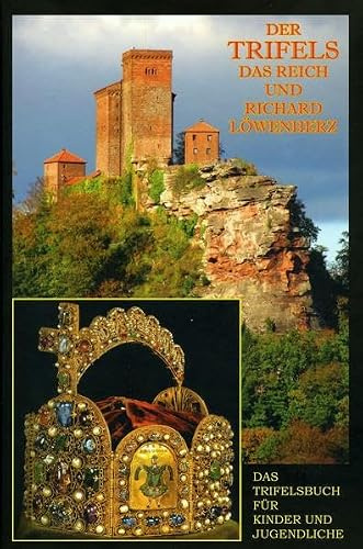 Der Trifels, das Reich und Richard Löwenherz: Das Trifelsbuch für Kinder und Jugendliche