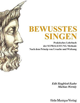 Bewusstes Singen: Praktisches Lehrbuch der SUPRALEITUNG Methode nach dem Prinzip von Ursache und Wirkung
