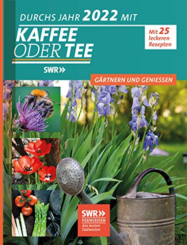 Durchs Jahr 2022 mit Kaffee oder Tee – Gärtnern und genießen: Der Original-Kalender zur beliebten Ratgeber-Sendung des SWR.