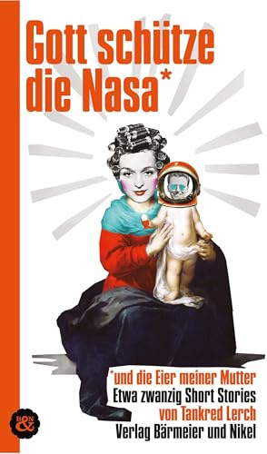 Gott schütze die Nasa: und die Eier meiner Mutter. Etwa zwanzig Short Stories: und die Eier meiner Mutter. Etwas zwanzig Short Stories